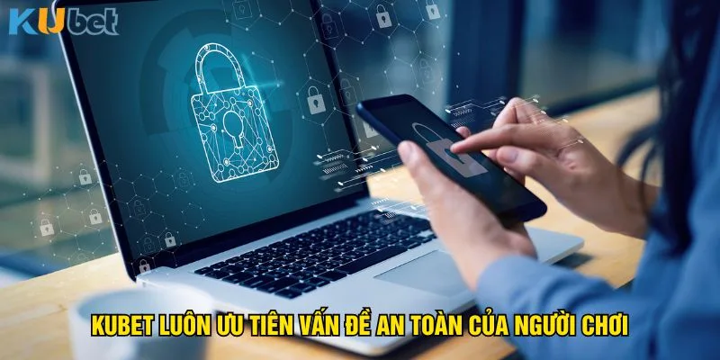 kubet-luon-uu-tien-van-de-an-toan-cua-nguoi-choi