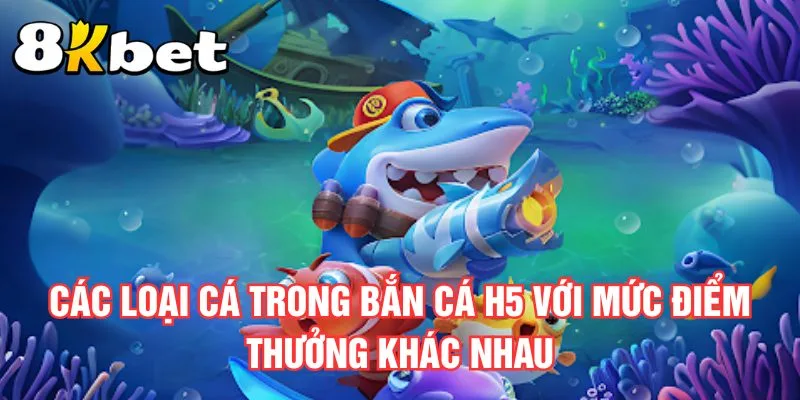 cac-loai-ca-trong-ban-ca-h5-voi-muc-diem-thuong-khac-nhau