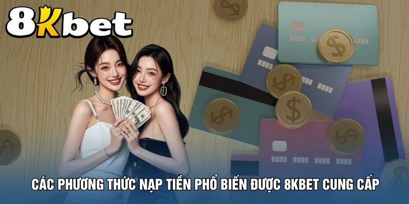 cac-phuong-thuc-nap-tien-pho-bien-duoc-8kbet-cung-cap