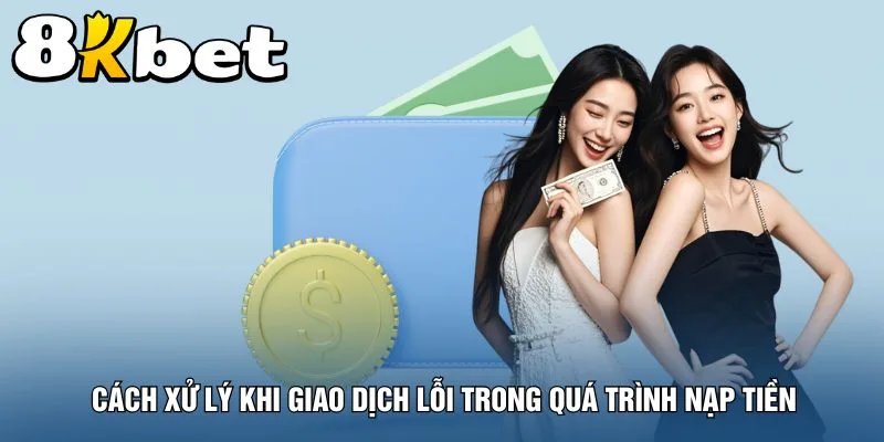 cach-xu-ly-khi-giao-dich-loi-trong-qua-trinh-nap-tien