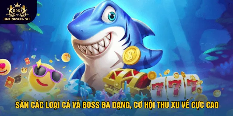 san-cac-loai-ca-va-boss-da-dang-co-hoi-thu-xu-ve-cuc-cao